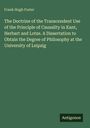 Frank Hugh Foster: The Doctrine of the Transcendent Use of the Principle of Causality in Kant, Herbart and Lotze. A Dissertation to Obtain the Degree of Philosophy at the University of Leipzig, Buch