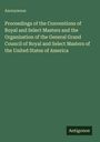 Anonymous: Proceedings of the Conventions of Royal and Select Masters and the Organization of the General Grand Council of Royal and Select Masters of the United States of America, Buch