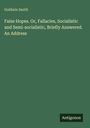 "False Hopes. Or, Fallacies, Socialistic and Semi-socialistic, Briefly Answered. An Address" von Goldwin Smith. Antigonos.