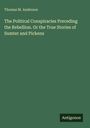 Titel: The Political Conspiracies Preceding the Rebellion. Oder: True Stories of Sumter and Pickens. Autor: Thomas M. Anderson. Verlag: Antigonos. Hintergrund grün.