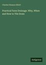 Charles Gleason Elliott: Practical Farm Drainage. Why, When and How to Tile Drain, Buch