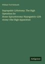 William Tod Helmuth: Suprapubic Lithotomy. The High Operation for Stone-Epicystotomy-Hypogastric-Lithotomy-(the High Apparatus), Buch