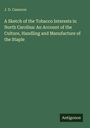 J. D. Cameron: A Sketch of the Tobacco Interests in North Carolina: An Account of the Culture, Handling and Manufacture of the Staple, Buch