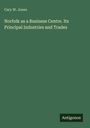 Cary W. Jones: Norfolk as a Business Centre. Its Principal Industries and Trades, Buch