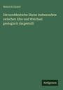 Heinrich Girard: Die norddeutsche Ebene zwischen Elbe und Weichsel geologisch dargestellt. Unten rechts: Antigonos.