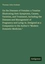 Thomas John Graham: On the Diseases of Females: a Treatise Illustrating their Symptoms, Causes, Varieties, and Treatment, Including the Diseases and Management of Pregnancy and Lying-in. Designed as a Companion to the Author's "Modern Domestic Medicine.", Buch