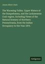 Buchtitel von James Albert Clark, thematisiert das Wyoming Valley und Nord-Pennsylvanien, Antigonos am unteren Rand.