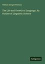 William Dwight Whitney: The Life and Growth of Language. An Outline of Linguistic Science, Buch
