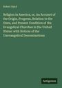 Robert Baird: Religion in America, or, An Account of the Origin, Progress, Relation to the State, and Present Condition of the Evangelical Churches in the United States: with Notices of the Unevangelical Denominations, Buch