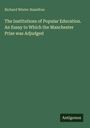 Titel: „The Institutions of Popular Education. An Essay to Which the Manchester Prize was Adjudged“ von Richard Winter Hamilton.