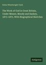 Rufus Wheelwright Clark: The Work of God in Great Britain, Under Messrs. Moody and Sankey, 1873-1875. With Biographical Sketches, Buch