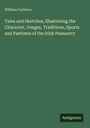 William Carleton: Tales and Sketches, Illustrating the Character, Usages, Traditions, Sports and Pastimes of the Irish Peasantry, Buch