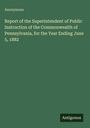 "Report of the Superintendent of Public Instruction of Pennsylvania, for the Year Ending June 5, 1882." Grüner Hintergrund.