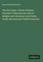 Samuel Roffey Maitland: The Dark Ages; a Series of Essays Intended to Illustrate the State of Religion and Literature in the Ninth, Tenth, Eleventh and Twelfth Centuries, Buch