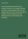 George Petrie: The Ecclesiastical Architecture of Ireland, Anterior to the Anglo-Norman Invasion; Comprising an Essay on the Origin and Uses of the Round Towers of Ireland, which Obtained the Gold Medal and Prize of the Royal Irish Academy, Buch