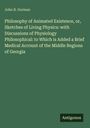 John B. Gorman: Philosophy of Animated Existence, or, Sketches of Living Physics: with Discussions of Physiology Philosophical: to Which is Added a Brief Medical Account of the Middle Regions of Georgia, Buch