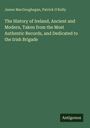 James Macgeoghegan: The History of Ireland, Ancient and Modern, Taken from the Most Authentic Records, and Dedicated to the Irish Brigade, Buch