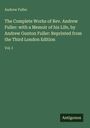 Andrew Fuller: The Complete Works of Rev. Andrew Fuller: with a Memoir of his Life, by Andrew Gunton Fuller: Reprinted from the Third London Edition, Buch