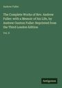 Andrew Fuller: The Complete Works of Rev. Andrew Fuller: with a Memoir of his Life, by Andrew Gunton Fuller: Reprinted from the Third London Edition, Buch