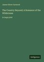 James Oliver Curwood: The Country Beyond; A Romance of the Wilderness, Buch