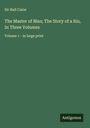 Hall Caine: The Master of Man; The Story of a Sin, In Three Volumes, Buch