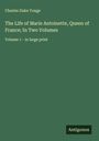 Charles Duke Yonge: The Life of Marie Antoinette, Queen of France; In Two Volumes, Buch