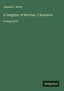 Joanna E. Wood: A Daughter of Witches; A Romance, Buch