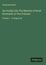 Sarah Bernhardt: My Double Life; The Memoirs of Sarah Bernhardt, In Two Volumes, Buch