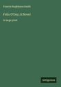 Francis Hopkinson Smith: Felix O'Day; A Novel, Buch