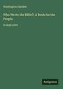 Washington Gladden: Who Wrote the Bible?; A Book for the People, Buch