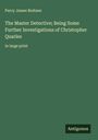 Percy James Brebner: The Master Detective; Being Some Further Investigations of Christopher Quarles, Buch