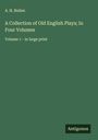 A. H. Bullen: A Collection of Old English Plays; In Four Volumes, Buch