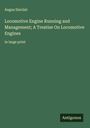 Angus Sinclair: Locomotive Engine Running and Management; A Treatise On Locomotive Engines, Buch