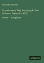 Alexander Maclaren: Expositions of Holy Scripture; In Two Volumes, Psalms I to XLIX, Buch