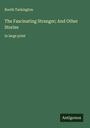 Booth Tarkington: The Fascinating Stranger; And Other Stories, Buch