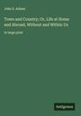 John S. Adams: Town and Country; Or, Life at Home and Abroad, Without and Within Us, Buch