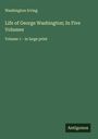 Washington Irving: Life of George Washington; In Five Volumes, Buch