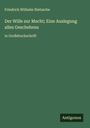 Friedrich Wilhelm Nietzsche: Der Wille zur Macht; Eine Auslegung alles Geschehens, Buch