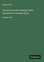 Mungo Park: Life and Travels of Mungo Park; Adventure in Central Africa, Buch
