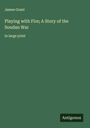 James Grant: Playing with Fire; A Story of the Soudan War, Buch