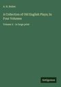 A. H. Bullen: A Collection of Old English Plays; In Four Volumes, Buch