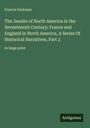 Francis Parkman: The Jesuits of North America in the Seventeenth Century; France and England in North America, A Series Of Historical Narratives, Part 2, Buch