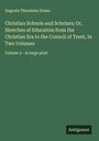 Augusta Theodosia Drane: Christian Schools and Scholars; Or, Sketches of Education from the Christian Era to the Council of Trent, In Two Volumes, Buch