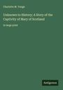 Charlotte M. Yonge: Unknown to History; A Story of the Captivity of Mary of Scotland, Buch