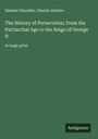 Samuel Chandler: The History of Persecution; From the Patriarchal Age to the Reign of George II, Buch