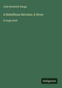 John Kendrick Bangs: A Rebellious Heroine; A Story, Buch