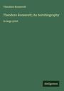 Theodore Roosevelt: Theodore Roosevelt; An Autobiography, Buch