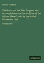 Thomas Clarkson: The History of the Rise, Progress and Accomplishment of the Abolition of the African Slave-Trade, by the British Parliament 1839, Buch