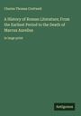 Charles Thomas Cruttwell: A History of Roman Literature; From the Earliest Period to the Death of Marcus Aurelius, Buch