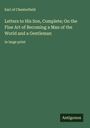 Earl Of Chesterfield: Letters to His Son, Complete; On the Fine Art of Becoming a Man of the World and a Gentleman, Buch